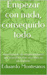 Baixar Empezar con nada, conseguirlo todo.: Aprendiendo de emprendedores que transformaron una idea en un imperio. (Spanish Edition) pdf, epub, eBook