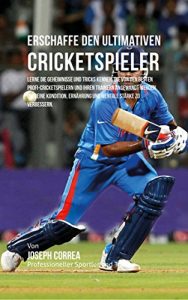 Baixar Erschaffe den ultimativen Cricketspieler: Lerne die Geheimnisse und Tricks kennen, die von den besten Profi-Cricketspielern und ihren Trainern angewandt … Kondition und Ernahrung (German Edition) pdf, epub, eBook