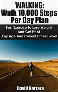 Baixar Walking: Walk 10,000 Steps Per Day Plan: Best Exercise To Lose Weight and Get Fit At Any Age And Current Fitness Level (Reduce Stress, Obtain Results, … Have Fun, Get Healthy) (English Edition) pdf, epub, eBook