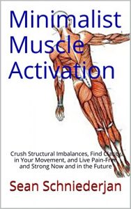 Baixar Minimalist Muscle Activation: Crush Structural Imbalances, Find Clarity in Your Movement, and Live Pain-Free and Strong Now and in the Future (English Edition) pdf, epub, eBook