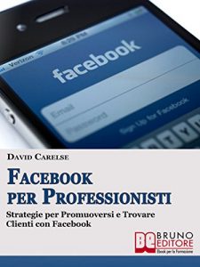 Baixar FACEBOOK PER PROFESSIONISTI. Strategie per Promuoversi  e Trovare Clienti su Facebook.:  Strategie per Promuoversi  e Trovare Clienti su Facebook pdf, epub, eBook