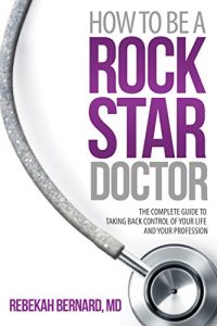 Baixar How to Be a Rock Star Doctor: The Complete Guide to Taking Back Control of Your Life and Your Profession (English Edition) pdf, epub, eBook