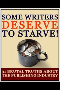 Baixar Some Writers Deserve to Starve! 31 Brutal Truths About the Publishing Industry (English Edition) pdf, epub, eBook