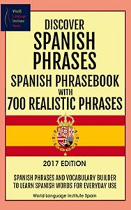 Baixar Discover Spanish Phrases:  Spanish Phrasebook with 700 Realistic Phrases  2017 Edition: Spanish Phrases and Vocabulary Builder to Learn Spanish Words for … Dictionary Complement (English Edition) pdf, epub, eBook