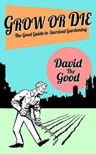 Baixar Grow or Die: The Good Guide to Survival Gardening (The Good Guide to Gardening Book 2) (English Edition) pdf, epub, eBook