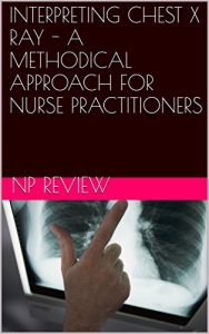 Baixar INTERPRETING CHEST X RAY – A METHODICAL APPROACH FOR NURSE PRACTITIONERS (English Edition) pdf, epub, eBook
