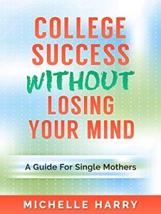 Baixar College Success Without Losing Your Mind: A Guide For Single Mothers (English Edition) pdf, epub, eBook