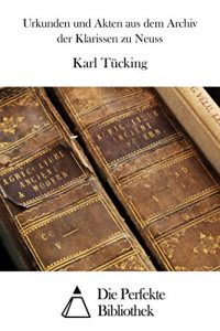 Baixar Urkunden und Akten aus dem Archiv der Klarissen zu Neuss (German Edition) pdf, epub, eBook