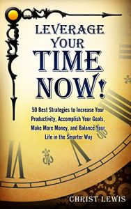 Baixar Leverage Your Time Now!: 50 Best Strategies to Increase Your Productivity, Accomplish Your Goals, Make More Money, and Balance Your Life in the Smarter … Organizing Books Book 15) (English Edition) pdf, epub, eBook