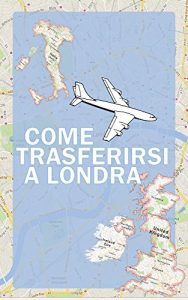 Baixar Come trasferirsi a Londra: La Guida e-book perfetta per chi vuole cambiare vita da solo o con la famiglia! (Italian Edition) pdf, epub, eBook