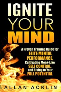 Baixar Ignite Your Mind: A Proven Training Guide for Elite Mental Performance, Cultivating Monk-Like Self Control, and Rising to Your Full Potential (The Happiness, … Self Improvement Series) (English Edition) pdf, epub, eBook