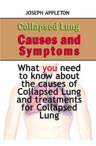 Baixar Collapsed Lung Causes and Symptoms: What you need to know about the causes of Collapsed Lung and treatments for Collapsed Lung (English Edition) pdf, epub, eBook