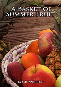Baixar A Basket of Summer Fruit – C.H. Spurgeon Sermons (English Edition) pdf, epub, eBook