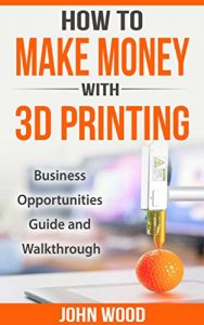 Baixar How To Make Money With 3D Printing: Business Opportunities, Guide and Walkthrough (English Edition) pdf, epub, eBook