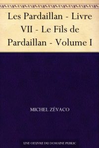 Baixar Les Pardaillan – Livre VII – Le Fils de Pardaillan – Volume I (French Edition) pdf, epub, eBook