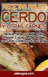 Baixar Recetas Paleo: Cerdo, Cordero y Otras Carnes: Recetas Faciles y Rapidas para  Preparar Exquisitos Platos Paleo con Cerdo, Cordero y Otras Carnes (Spanish Edition) pdf, epub, eBook