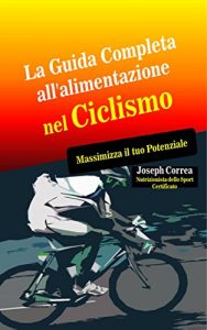 Baixar La Guida Completa all’alimentazione nel Ciclismo: Massimizza il tuo Potenziale (Italian Edition) pdf, epub, eBook