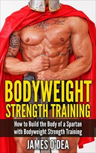 Baixar Bodyweight Strength Training: How to Build the Body of a Spartan with Bodyweight Strength Training ((Bodyweight Training, Bodyweight Workout, Calisthenics)) (English Edition) pdf, epub, eBook
