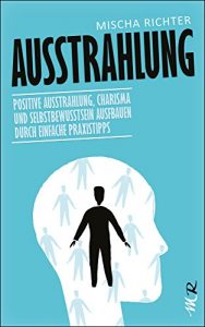 Baixar Ausstrahlung: Positive Ausstrahlung, Charisma und Selbstbewusstsein ausfbauen durch einfache Praxistipps (German Edition) pdf, epub, eBook