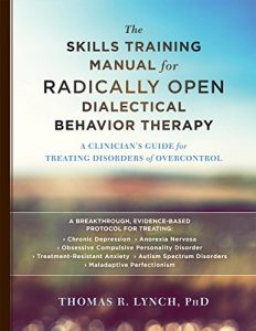 Baixar The Skills Training Manual for Radically Open Dialectical Behavior Therapy: A Clinician’s Guide for Treating Disorders of Overcontrol pdf, epub, eBook