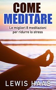 Baixar Come meditare: Le migliori 8 meditazioni per ridurre lo stress (Italian Edition) pdf, epub, eBook
