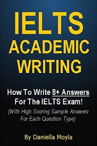Baixar IELTS Academic Writing : How To Write 8+ Answers For The IELTS Exam! (With High Scoring Sample Answers For Each Question Type) (English Edition) pdf, epub, eBook
