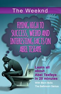 Baixar The Weeknd: Flying High to Success, Weird and Interesting Facts on Abel Tesfaye (English Edition) pdf, epub, eBook