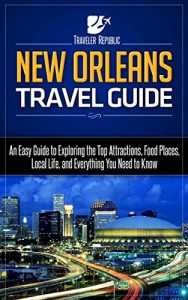Baixar New Orleans Travel Guide: An Easy Guide to Exploring the Top Attractions, Food Places, Local Life, and Everything You Need to Know (English Edition) pdf, epub, eBook