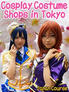 Baixar Cosplay Costume Shops in Tokyo: Where to buy costumes and experience cosplay of anime, manga, video games, maid and Japanese school uniforms (English Edition) pdf, epub, eBook