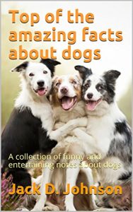 Baixar Top of the amazing facts about dogs: A collection of funny and entertaining notes about dogs (English Edition) pdf, epub, eBook