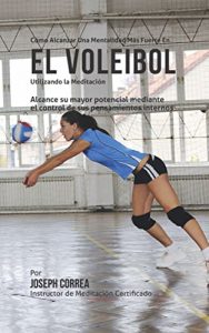 Baixar Como Alcanzar una Mentalidad Mas Fuerte en el Voleibol utilizando la Meditacion: Alcance su mayor potencial mediante el control de sus pensamientos internos (Spanish Edition) pdf, epub, eBook