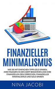 Baixar Finanzieller Minimalismus: Wie Sie mit einfachen Tipps Geld sparen, Ihre Finanzen in den Griff bekommen und Ihre finanziellen Ziele erreichen. Finanzieller … und Geld sparen. (German Edition) pdf, epub, eBook