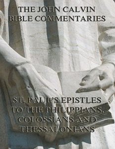 Baixar John Calvin’s Commentaries On St. Paul’s Epistles To The Philippians, Colossians And Thessalonians (English Edition) pdf, epub, eBook