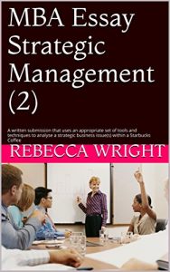 Baixar MBA Essay Strategic Management (2): A written submission that uses an appropriate set of tools and techniques to analyse a strategic business issue(s) within a Starbucks Coffee (English Edition) pdf, epub, eBook