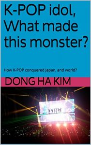 Baixar K-POP idol, What made this monster?: How K-POP conquered Japan, and world? (English Edition) pdf, epub, eBook
