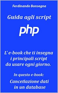 Baixar Guida Agli Script PHP : Cancellazione dati in un database: L’e-book che ti insegna i principali script da usare ogni giorno! (Italian Edition) pdf, epub, eBook