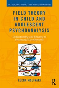 Baixar Field Theory in Child and Adolescent Psychoanalysis: Understanding and Reacting to Unexpected Developments (Psychoanalytic Field Theory Book Series) pdf, epub, eBook