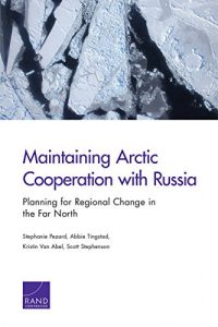 Baixar Maintaining Arctic Cooperation with Russia: Planning for Regional Change in the Far North pdf, epub, eBook