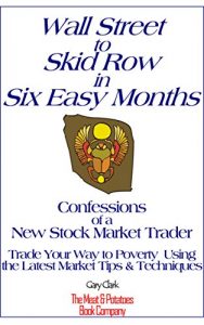 Baixar Wall Street to Skid Row in Six Easy Months: Confessions of a New Stock Market Trader: Trade Your Way to  Poverty Using the Latest Market Tips and Techniques (English Edition) pdf, epub, eBook