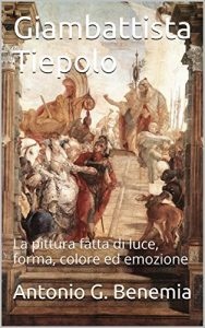 Baixar Giambattista Tiepolo: La pittura fatta di luce, forma, colore ed emozione (Italian Edition) pdf, epub, eBook