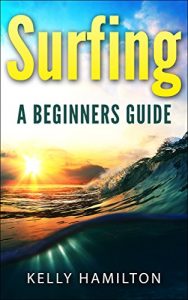 Baixar Surfing: Surfing – A beginners Guide (Surfing, Learn to Surf, Surfing made easy, Surfzone, How to surf, Surfing lesson) (English Edition) pdf, epub, eBook