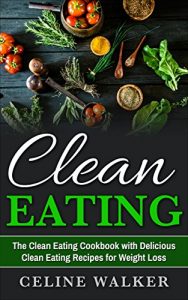 Baixar Clean Eating: The Clean Eating Cookbook with Delicious Clean Eating Recipes for Weight Loss  (English Edition) pdf, epub, eBook