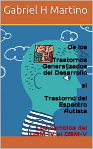 Baixar De los Trastornos Generalizados del Desarrollo al Trastorno del Espectro Autista: Los cambios del DSM-IV al DSM-V (Spanish Edition) pdf, epub, eBook