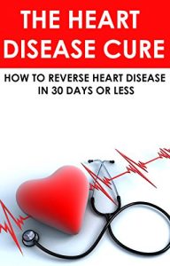 Baixar The Heart Disease Cure: How to reverse heart disease in 30 days or less: (heart disease cookbook, prevention, heart disease  treatment, heart health, heart … heart disease cure) (English Edition) pdf, epub, eBook