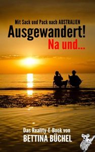 Baixar Ausgewandert! Na und …: Mit Sack und Pack nach Australien (German Edition) pdf, epub, eBook