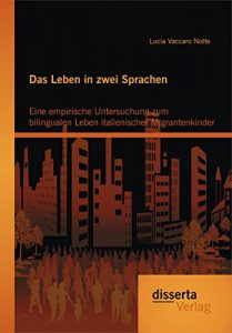 Baixar Das Leben in zwei Sprachen – Eine empirische Untersuchung zum bilingualen Leben italienischer Migrantenkinder pdf, epub, eBook