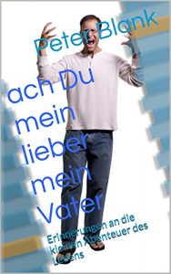 Baixar ach Du mein lieber mein Vater: Erinnerungen an die kleinen Abenteuer des Lebens (German Edition) pdf, epub, eBook