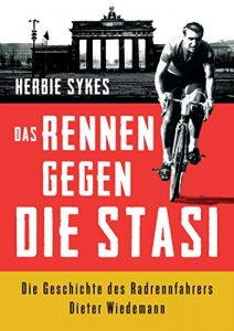 Baixar Das Rennen gegen die Stasi: Die Geschichte des Radrennfahrers Dieter Wiedemann (German Edition) pdf, epub, eBook