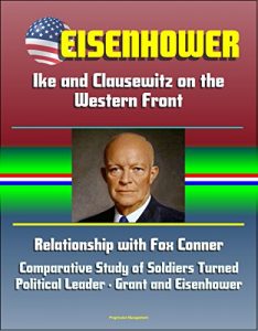 Baixar Eisenhower: Ike and Clausewitz on the Western Front, Relationship with Fox Conner, Comparative Study of Soldiers Turned Political Leader – Grant and Eisenhower (English Edition) pdf, epub, eBook