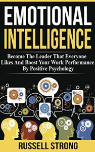 Baixar Emotional Intelligence: Become The Leader That Everyone Likes And Boost Your Work Performance By Positive Psychology (Leadership Development, Interpersonal … Relationships) (English Edition) pdf, epub, eBook